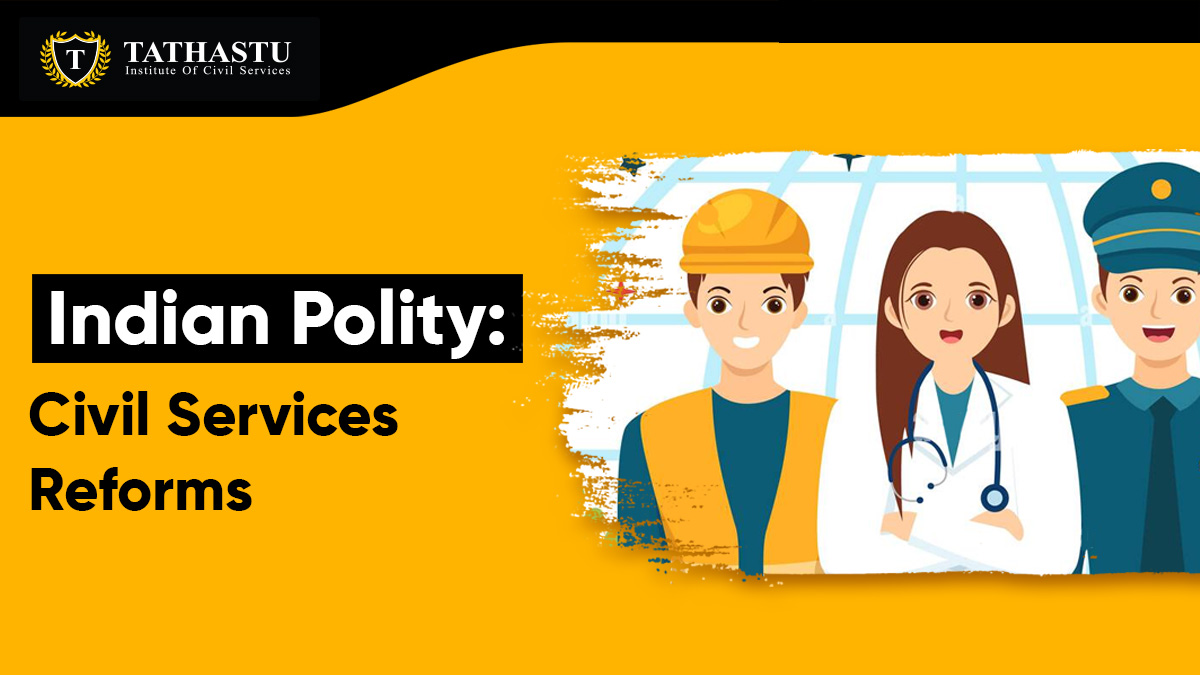 Indian Polity: Civil Services Reforms