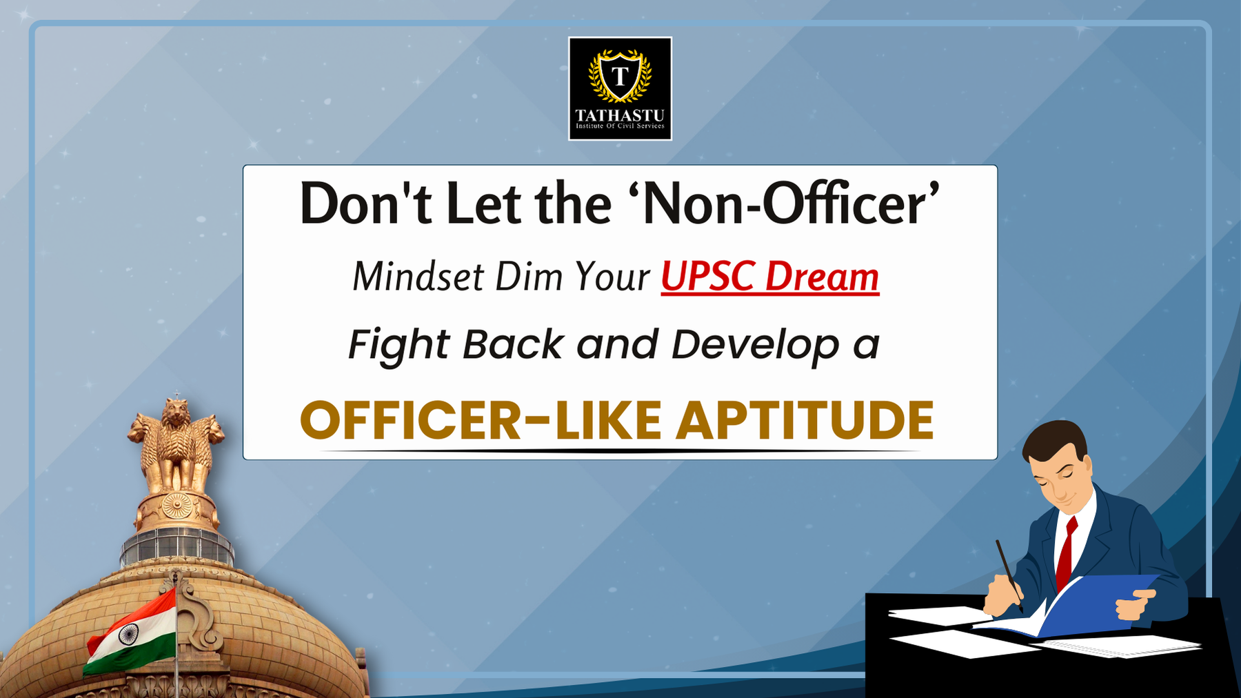 Don't Let the ‘Non-Officer’ Mindset Dim Your UPSC Dream: Fight Back and Develop a Officer-like Aptitude
